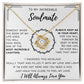 To My Incredible Soulmate - Always Keep Me In Your Heart - Love Knot Necklace